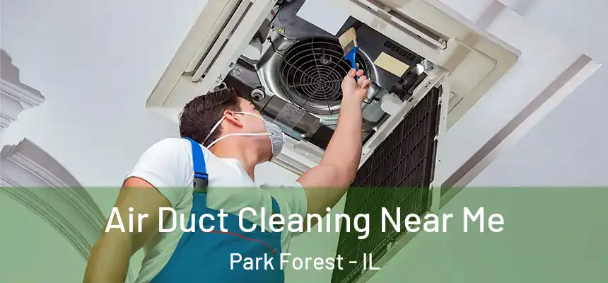  Air Duct Cleaning Near Me Park Forest - IL