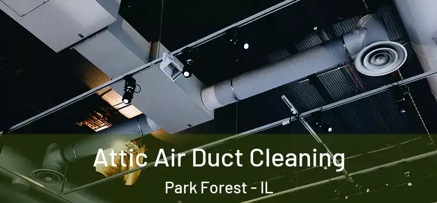 Attic Air Duct Cleaning Park Forest - IL