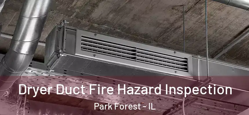 Dryer Duct Fire Hazard Inspection Park Forest - IL