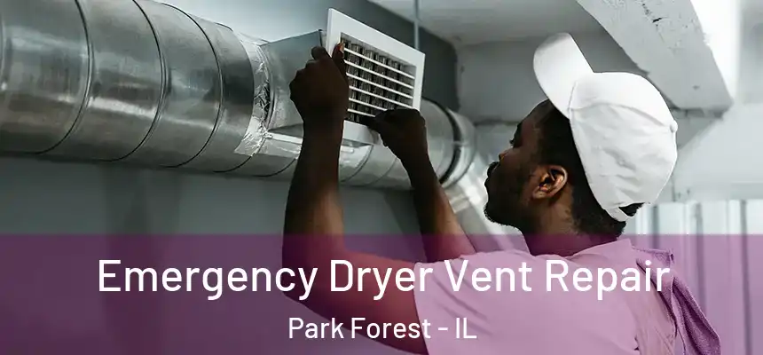  Emergency Dryer Vent Repair Park Forest - IL