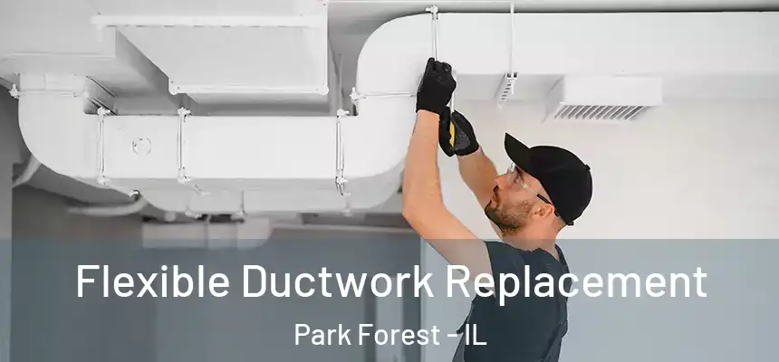 Flexible Ductwork Replacement Park Forest - IL