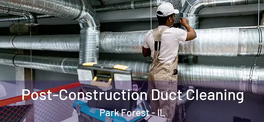  Post-Construction Duct Cleaning Park Forest - IL