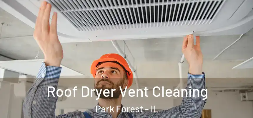  Roof Dryer Vent Cleaning Park Forest - IL